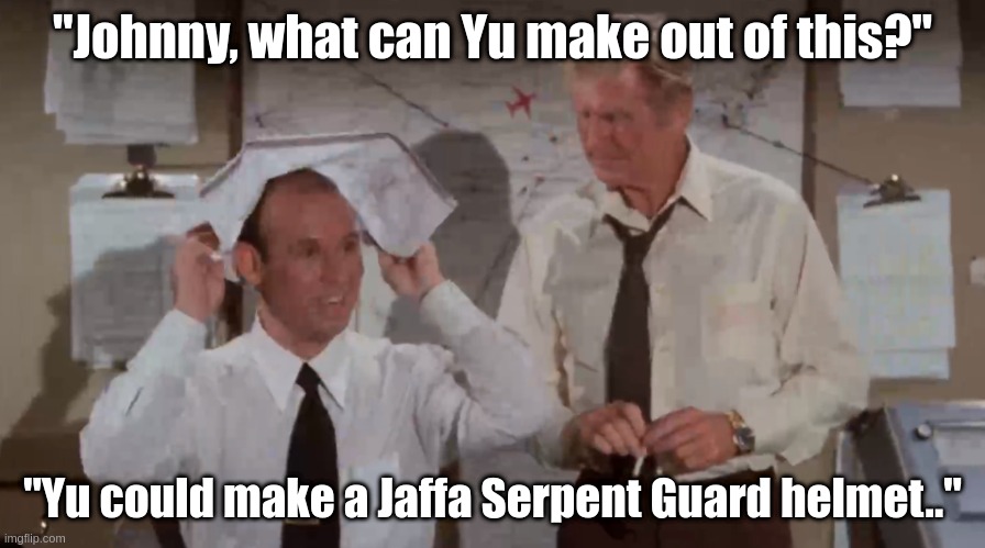 Stargate Airplane 1 | "Johnny, what can Yu make out of this?"; "Yu could make a Jaffa Serpent Guard helmet.." | image tagged in stargate,airplane | made w/ Imgflip meme maker