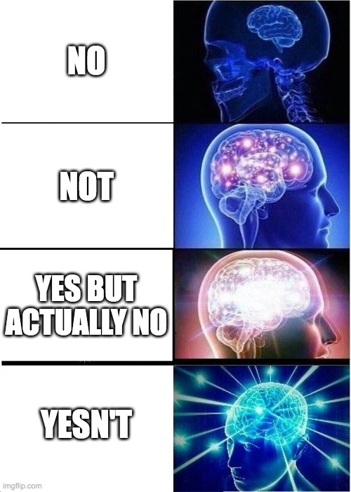 Expanding Brain | NO; NOT; YES BUT ACTUALLY NO; YESN'T | image tagged in memes,expanding brain | made w/ Imgflip meme maker