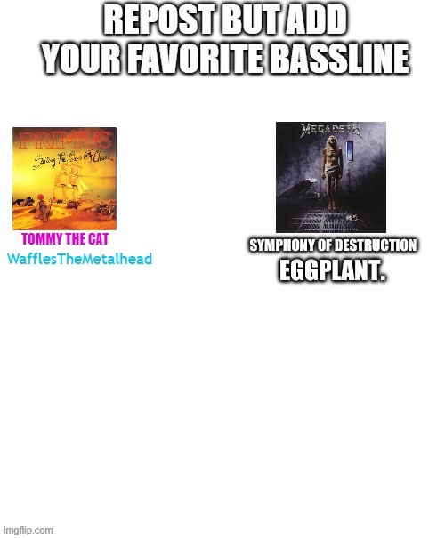 Repost with your favorite bassline | SYMPHONY OF DESTRUCTION; EGGPLANT. | image tagged in metal,bass | made w/ Imgflip meme maker