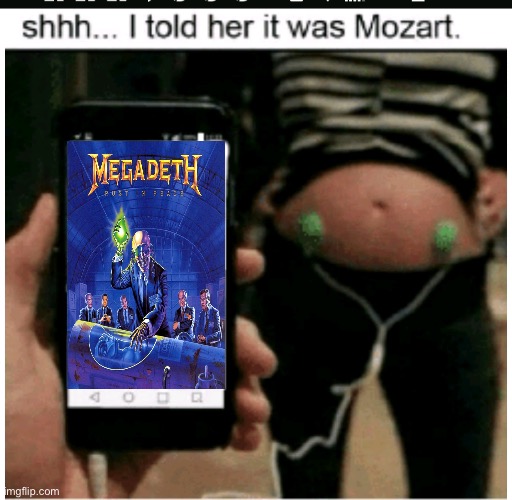 Megadeth is at a 9 Metallica is at a 10 | image tagged in mozart | made w/ Imgflip meme maker