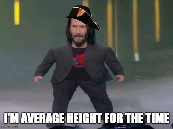 whoa, it's a stumpy little manlet. | I'M AVERAGE HEIGHT FOR THE TIME | image tagged in short keanu | made w/ Imgflip meme maker