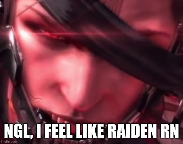 Raiden | NGL, I FEEL LIKE RAIDEN RN | image tagged in raiden | made w/ Imgflip meme maker