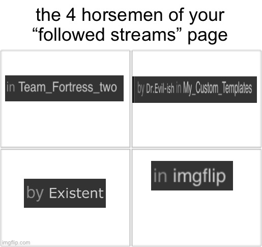 4 Horsemen | the 4 horsemen of your “followed streams” page | image tagged in 4 horsemen | made w/ Imgflip meme maker