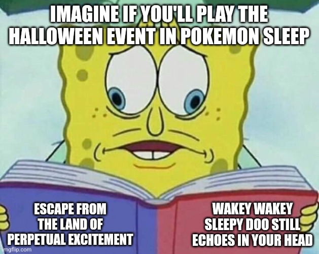 cross eyed spongebob | IMAGINE IF YOU'LL PLAY THE HALLOWEEN EVENT IN POKEMON SLEEP; ESCAPE FROM THE LAND OF PERPETUAL EXCITEMENT; WAKEY WAKEY SLEEPY DOO STILL ECHOES IN YOUR HEAD | image tagged in cross eyed spongebob,pokemon,sleep,halloween | made w/ Imgflip meme maker