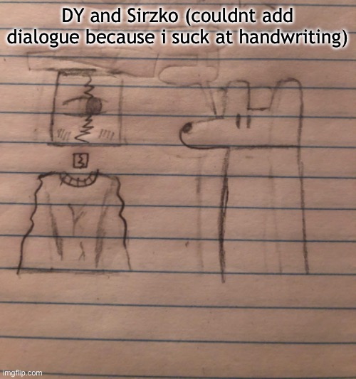 DY and Sirzko (couldnt add dialogue because i suck at handwriting) | made w/ Imgflip meme maker