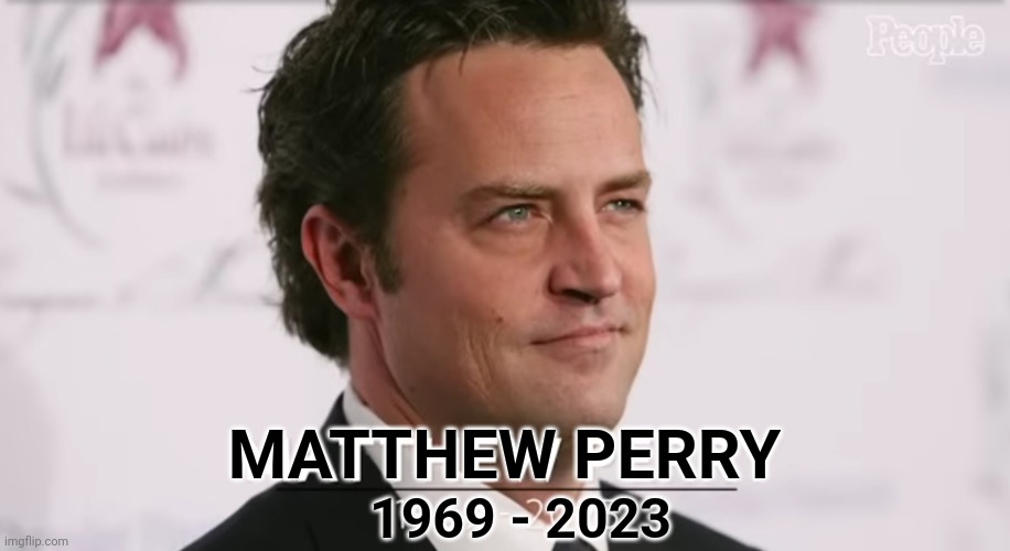 Saying Goodbye To A Friend | 1969 - 2023; MATTHEW PERRY | image tagged in friends,matthew perry,celebrity deaths,chandler bing,chandler,memes | made w/ Imgflip meme maker