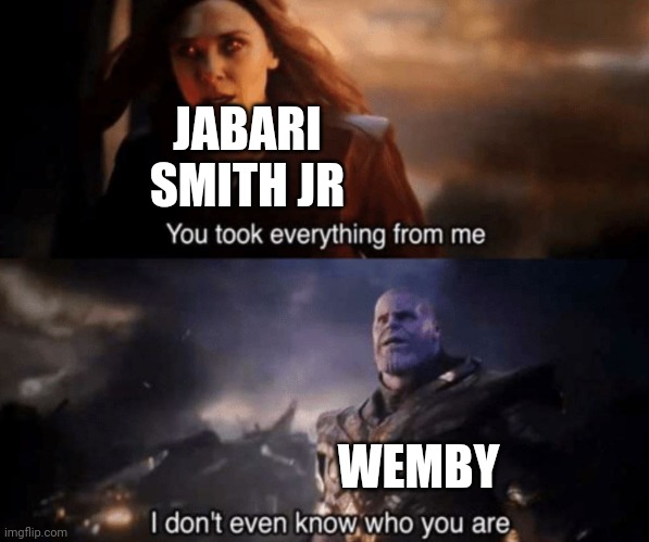 You took everything from me - I don't even know who you are | JABARI SMITH JR; WEMBY | image tagged in you took everything from me - i don't even know who you are,NBASpurs | made w/ Imgflip meme maker