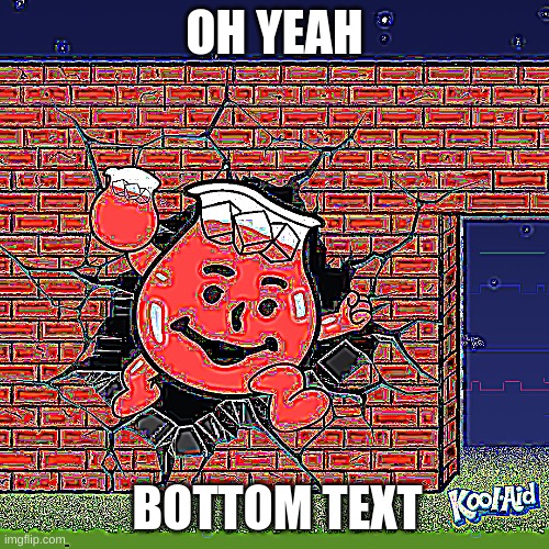 OH YEAH; BOTTOM TEXT | image tagged in oh yeah | made w/ Imgflip meme maker