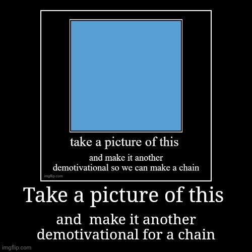 Take a picture of this | and  make it another demotivational for a chain | image tagged in funny,demotivationals | made w/ Imgflip demotivational maker