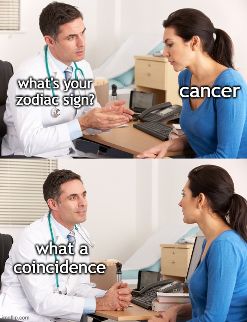 i'm sorry lol | cancer; what's your zodiac sign? what a coincidence | image tagged in doctor talking to patient,dark humor,barney will eat all of your delectable biscuits,oh wow are you actually reading these tags | made w/ Imgflip meme maker