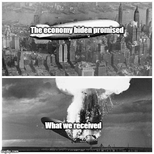 Blimp Explosion | The economy biden promised; What we received | image tagged in blimp explosion | made w/ Imgflip meme maker