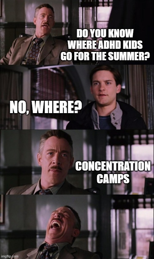 Spiderman Laugh Meme | DO YOU KNOW WHERE ADHD KIDS GO FOR THE SUMMER? NO, WHERE? CONCENTRATION CAMPS | image tagged in memes,spiderman laugh | made w/ Imgflip meme maker