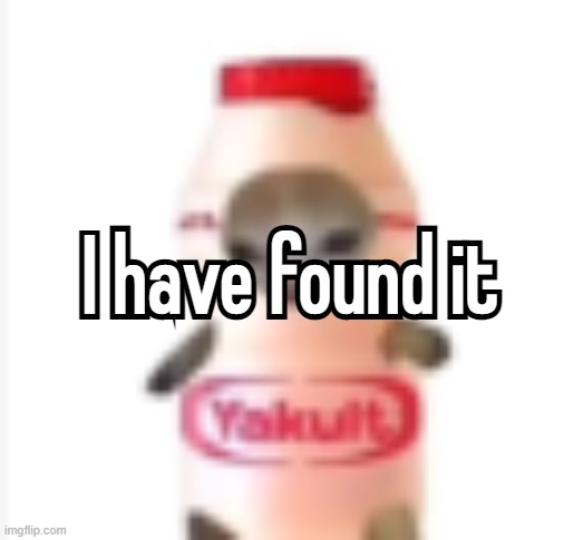 lawd save us | I have found it; I have found it | image tagged in yakult cat | made w/ Imgflip meme maker