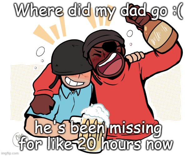 soldier and demo | Where did my dad go :(; he's been missing for like 20 hours now | image tagged in soldier and demo | made w/ Imgflip meme maker