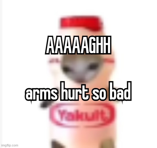 my brain brah | AAAAAGHH
 
arms hurt so bad; AAAAAGHH
 
arms hurt so bad | made w/ Imgflip meme maker