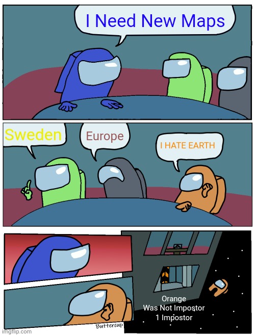 Rip Orange | I Need New Maps; Sweden; Europe; I HATE EARTH; Orange Was Not Impostor
1 Impostor | image tagged in among us meeting | made w/ Imgflip meme maker