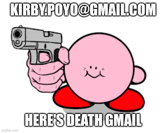 Kirby with a gun | KIRBY.POYO@GMAIL.COM HERE'S DEATH GMAIL | image tagged in kirby with a gun | made w/ Imgflip meme maker