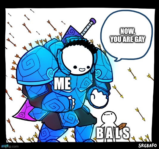 Blue armor guy | ME B A L S NOW, YOU ARE GAY | image tagged in blue armor guy | made w/ Imgflip meme maker