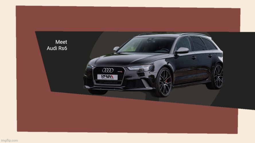 Meet Audi Rs6 | Meet Audi Rs6 | image tagged in meet the blank | made w/ Imgflip meme maker