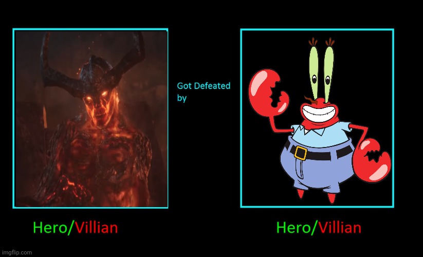 What if Surtur got defeated by Mr. Krabs? | image tagged in got defeated by,mr krabs,thor ragnarok | made w/ Imgflip meme maker