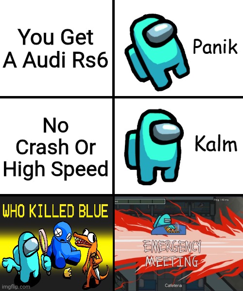 Panik Kalm | You Get A Audi Rs6; No Crash Or High Speed | image tagged in panik kalm panik among us version | made w/ Imgflip meme maker