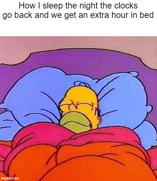 Homer Simpson sleeping peacefully | How I sleep the night the clocks go back and we get an extra hour in bed | image tagged in homer simpson sleeping peacefully,daylight savings time,october | made w/ Imgflip meme maker