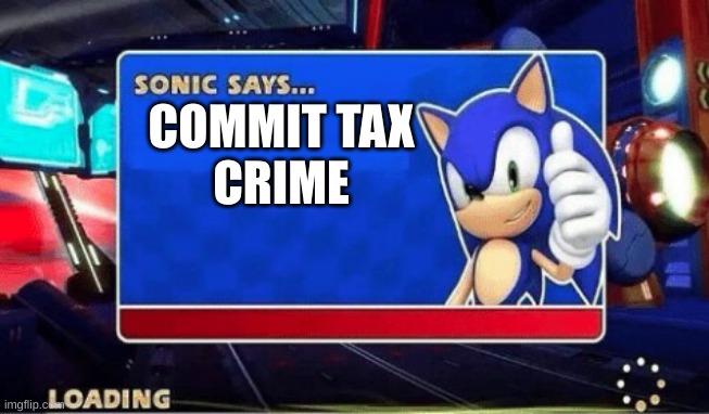 Sonic Says | COMMIT TAX
CRIME | image tagged in sonic says | made w/ Imgflip meme maker