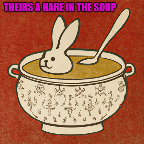 THEIRS A HARE IN THE SOUP | made w/ Imgflip meme maker
