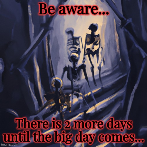 Are you ready for it...? | Be aware... There is 2 more days until the big day comes... | image tagged in halloween,halloween is coming,skeleton,art | made w/ Imgflip meme maker
