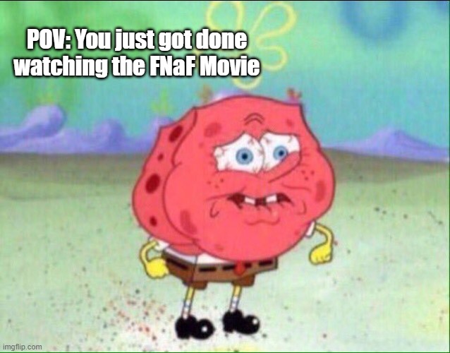 it really be like that | POV: You just got done watching the FNaF Movie | image tagged in spongebob trying not to cry | made w/ Imgflip meme maker