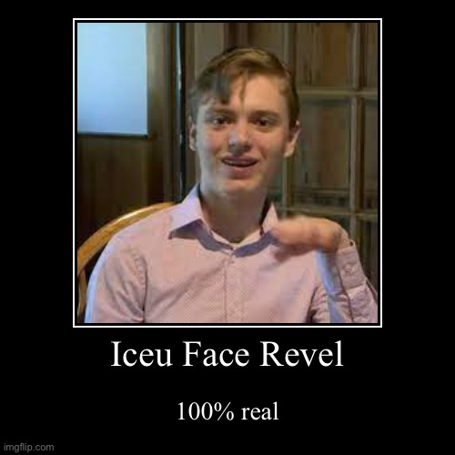 Iceu Face revel | Iceu Face Revel | 100% real | image tagged in funny,demotivationals,iceu,true,face reveal | made w/ Imgflip demotivational maker