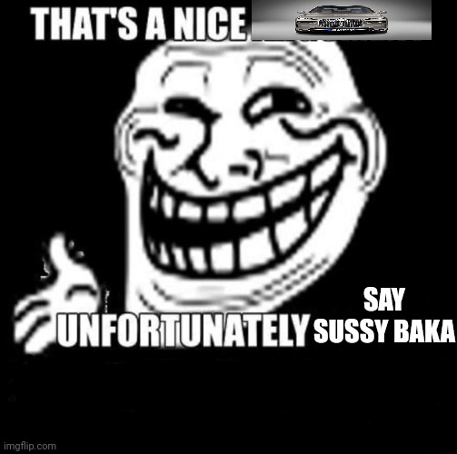 That A Nice BMW I7 | SAY SUSSY BAKA | image tagged in that's a nice argument | made w/ Imgflip meme maker