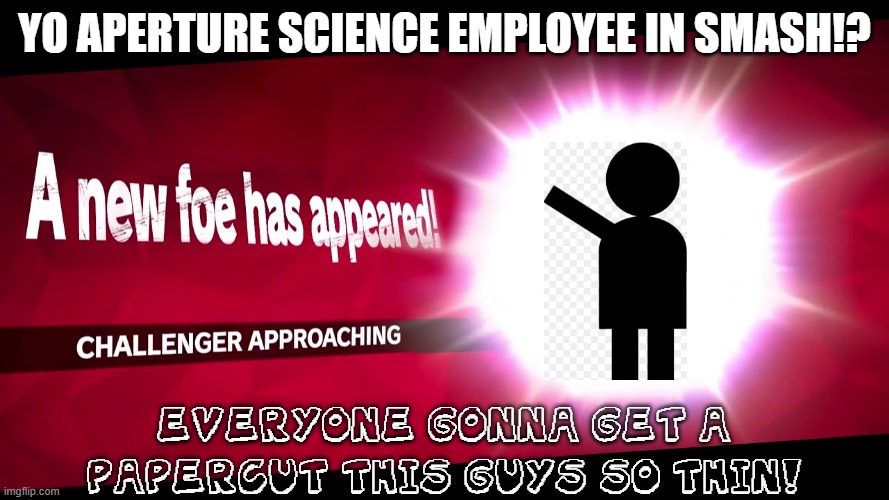 APERTURE SCIENCE IN SMASH???? | YO APERTURE SCIENCE EMPLOYEE IN SMASH!? EVERYONE GONNA GET A PAPERCUT THIS GUYS SO THIN! | image tagged in super smash bros challenger approaching | made w/ Imgflip meme maker