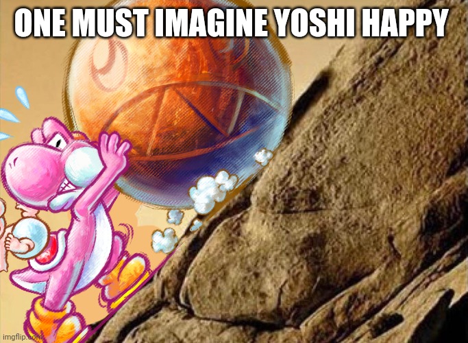 *insert "Me And the birds" In Yoshi's Island Soundfont* | ONE MUST IMAGINE YOSHI HAPPY | image tagged in sisyphus,yoshi | made w/ Imgflip meme maker