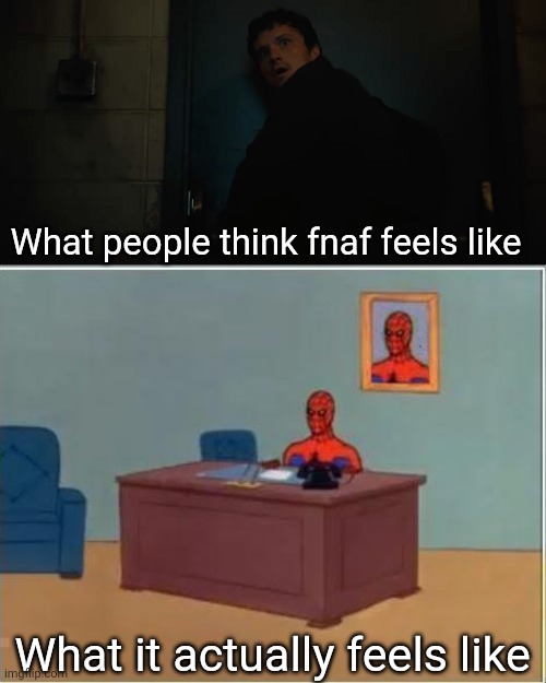 The fans know | What people think fnaf feels like; What it actually feels like | image tagged in memes,spiderman computer desk,fnaf,five nights at freddys | made w/ Imgflip meme maker
