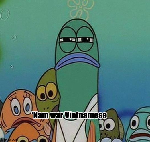 SpongeBob | 'Nam war Vietnamese | image tagged in spongebob | made w/ Imgflip meme maker