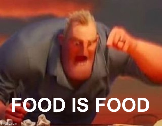 Mr incredible mad | FOOD IS FOOD | image tagged in mr incredible mad | made w/ Imgflip meme maker