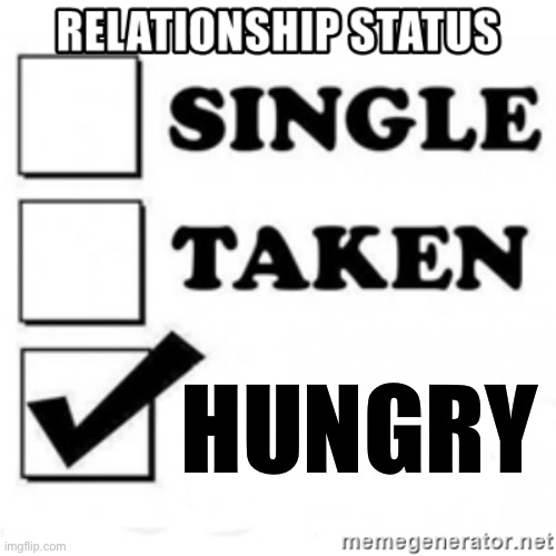 Yeet | HUNGRY | image tagged in relationship status | made w/ Imgflip meme maker