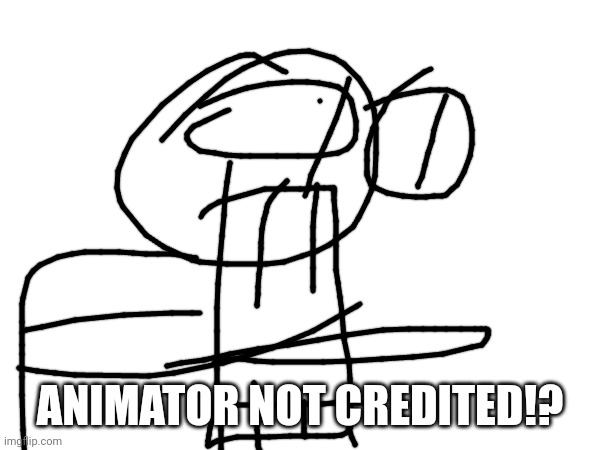 ANIMATOR NOT CREDITED!? | made w/ Imgflip meme maker