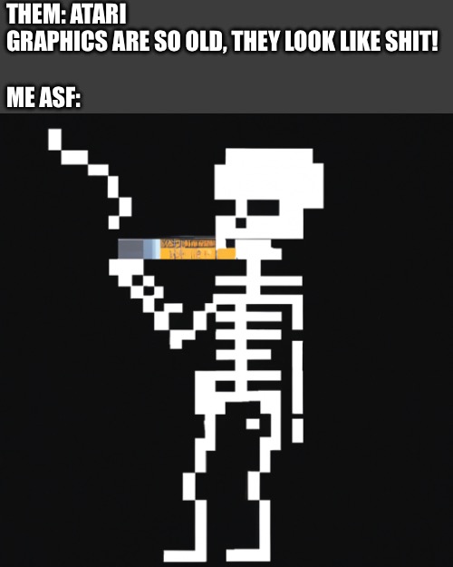 Retro gamers rise up! | THEM: ATARI GRAPHICS ARE SO OLD, THEY LOOK LIKE SHIT!
 
ME ASF: | image tagged in atari,retro gamer,retro gamers,gaming,old school,skeleton | made w/ Imgflip meme maker