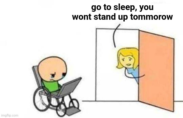 ( ͡° ͜ʖ ͡°) | go to sleep, you wont stand up tommorow | image tagged in dark,a,s,ss | made w/ Imgflip meme maker