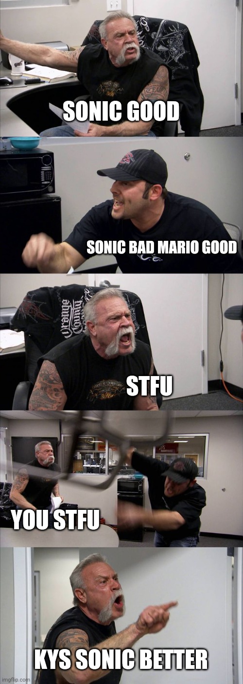 gaming stream arguments | SONIC GOOD; SONIC BAD MARIO GOOD; STFU; YOU STFU; KYS SONIC BETTER | image tagged in memes,american chopper argument | made w/ Imgflip meme maker
