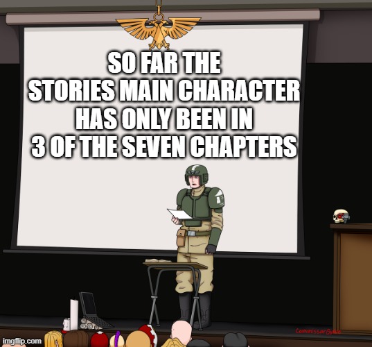 I had to make the 7th chapter an important even for the character seven | SO FAR THE STORIES MAIN CHARACTER HAS ONLY BEEN IN 3 OF THE SEVEN CHAPTERS | image tagged in guardsmen presentation | made w/ Imgflip meme maker