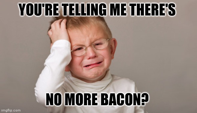 No more Bacon - Imgflip