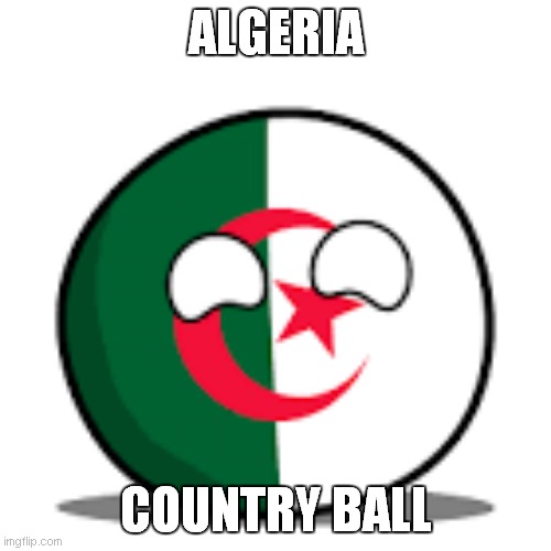 algeria country ball | ALGERIA; COUNTRY BALL | image tagged in algeria country ball | made w/ Imgflip meme maker