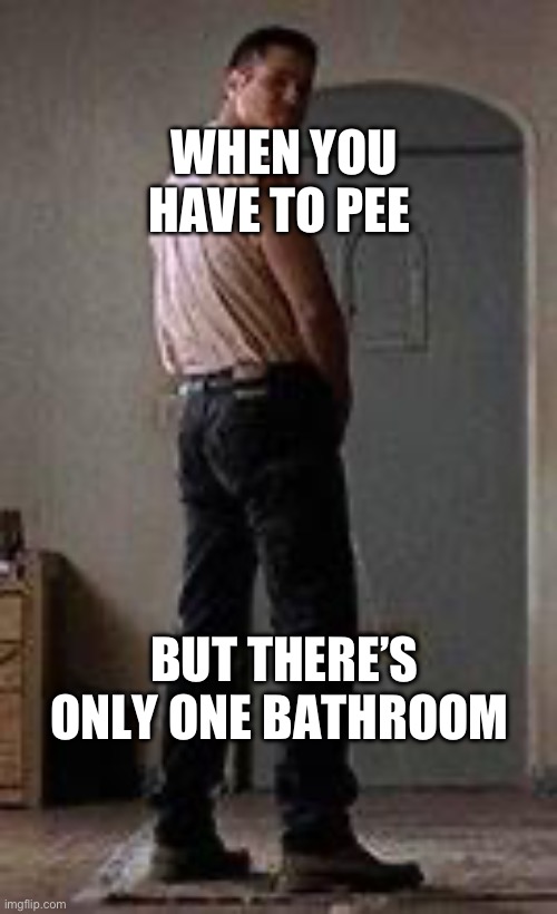 WHEN YOU HAVE TO PEE; BUT THERE’S ONLY ONE BATHROOM | image tagged in the big lebowski,the dude | made w/ Imgflip meme maker