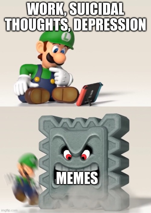 i don't think i need to explain | WORK, SUICIDAL THOUGHTS, DEPRESSION; MEMES | image tagged in luigi's dreams,nintendo | made w/ Imgflip meme maker