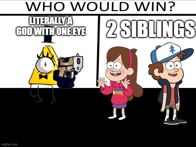 Who Will Win? | 2 SIBLINGS; LITERALLY A GOD WITH ONE EYE | image tagged in who will win 3 person,gravity falls meme,bill cipher,dipper pines,mabel pines | made w/ Imgflip meme maker