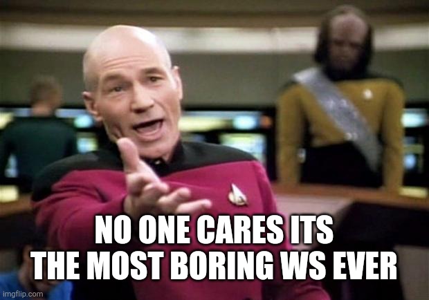 startrek | NO ONE CARES ITS THE MOST BORING WS EVER | image tagged in startrek | made w/ Imgflip meme maker