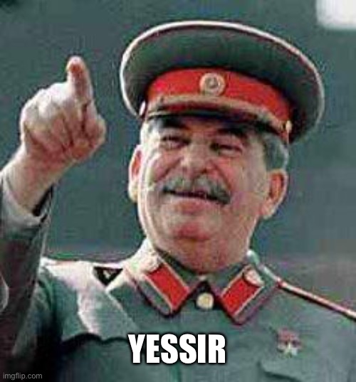 Stalin says | YESSIR | image tagged in stalin says | made w/ Imgflip meme maker